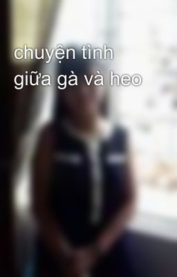 chuyện tình giữa gà và heo