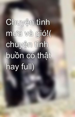 Chuyện tình mưa và gió!( chuyện tình buồn có thật hay full)