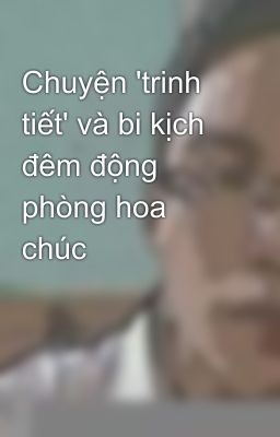 Chuyện 'trinh tiết' và bi kịch đêm động phòng hoa chúc