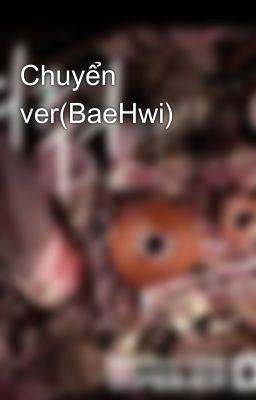 Chuyển ver(BaeHwi)