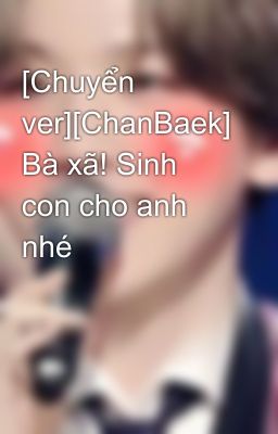 [Chuyển ver][ChanBaek] Bà xã! Sinh con cho anh nhé