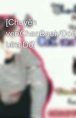 [Chuyển ver/ChanBaek/Đoản/SE] Lừa Dối