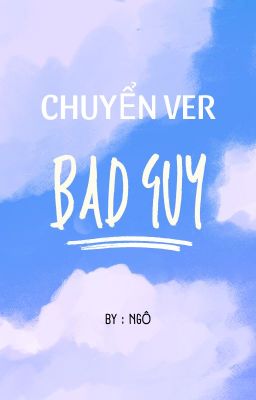 [ Chuyển Ver | DewNani ] Bad Guy - Kẻ Xấu