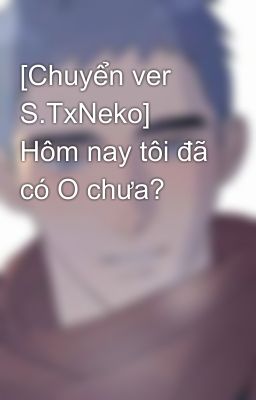 [Chuyển ver S.TxNeko] Hôm nay tôi đã có O chưa?