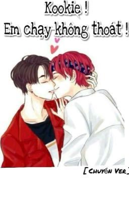 [ Chuyển Ver - VKook]  - Kookie, em chạy không thoát !