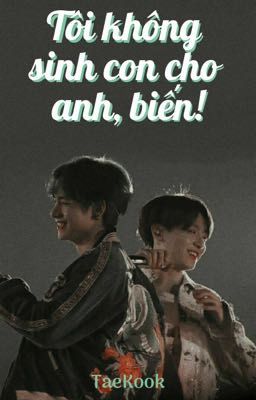 [Chuyển ver - VKook] Tôi không sinh con cho anh, biến!