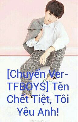 [Chuyển Ver-WangJunKai] Tên Chết Tiệt, Tôi Yêu Anh!