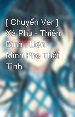 [ Chuyển Ver ] Xà Phu - Thiên Bình : Liên Minh Phe Thất Tình