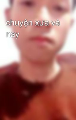 chuyện xưa và nay