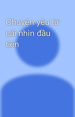 Chuyện yêu từ cái nhìn đầu tiên