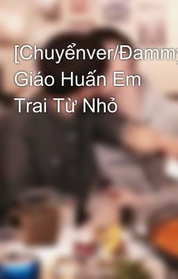 [Chuyểnver/Đammy] Giáo Huấn Em Trai Từ Nhỏ 