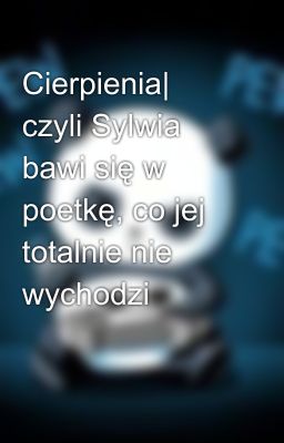 Cierpienia| czyli Sylwia bawi się w poetkę, co jej totalnie nie wychodzi