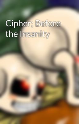 Cipher; Before the Insanity