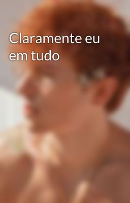 Claramente eu em tudo