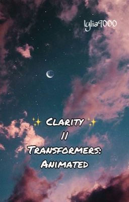 Clarity || Transformers: Animated