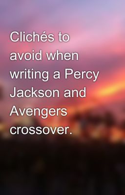 Clichés to avoid when writing a Percy Jackson and Avengers crossover.