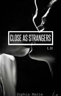 CLOSE AS STRANGERS -L.H-