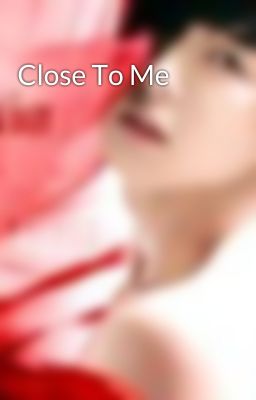 Close To Me