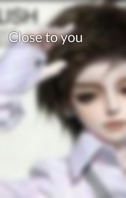 Close to you