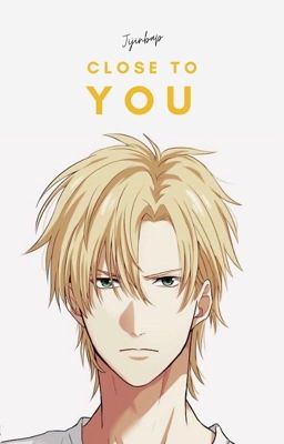 Close to You || Ash Lynx (Banana Fish)