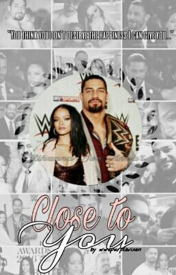 Close To You// Roman Reigns| Rihanna [COMPLETE]