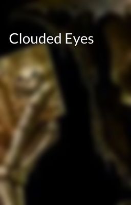 Clouded Eyes