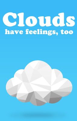 clouds have feelings, too [COMPLETE]