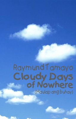 Cloudy Days Of Nowhere (Maulap Ang Buhay)