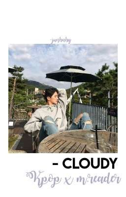 Cloudy •kpop x male reader•