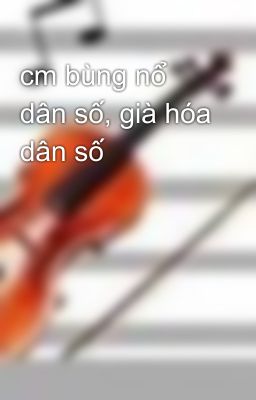 cm bùng nổ dân số, già hóa dân số