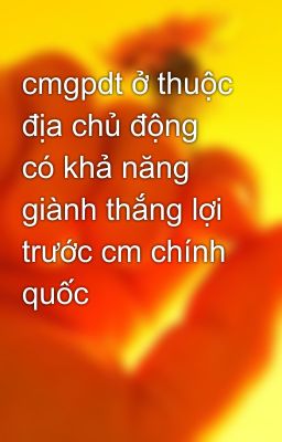 cmgpdt ở thuộc địa chủ động có khả năng giành thắng lợi trước cm chính quốc