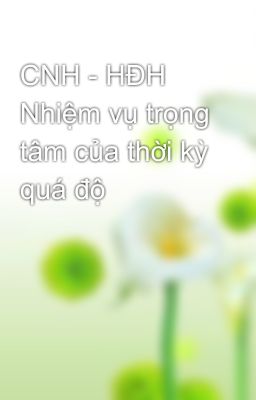 CNH - HĐH Nhiệm vụ trọng tâm của thời kỳ quá độ