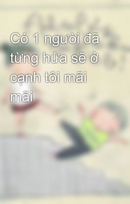 Có 1 người đã từng hứa sẽ ở cạnh tôi mãi mãi