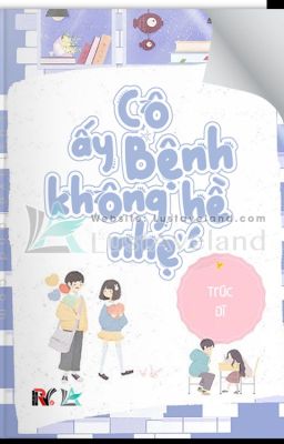 Cô ấy bệnh không hề nhẹ _ Trúc Dĩ