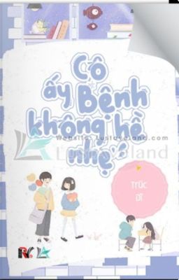 Cô ấy bệnh không hề nhẹ - Trúc Dĩ