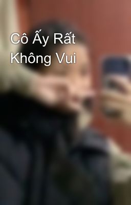 Cô Ấy Rất Không Vui