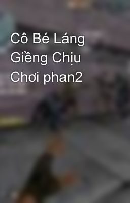 Cô Bé Láng Giềng Chịu Chơi phan2