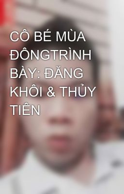 CÔ BÉ MÙA ĐÔNGTRÌNH BÀY: ĐĂNG KHÔI & THỦY TIÊN