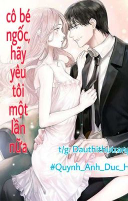 Cô bé ngốc! hãy yêu tôi một lần nữa.