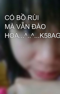 CÓ BỒ RÙI MÀ VẪN ĐÀO HOA...^..^...K58AGDCT..