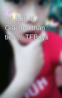 Cỏ Bốn lá ... Giấc mơ thần tiên ... TFBoys