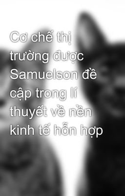 Cơ chế thị trường được Samuelson đề cập trong lí thuyết về nền kinh tế hỗn hợp