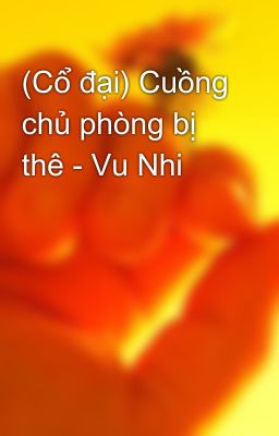 (Cổ đại) Cuồng chủ phòng bị thê - Vu Nhi