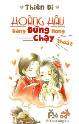 [Cổ Đại _ FULL] Hoàng Hậu, Nàng Đừng Mong Chạy Thoát