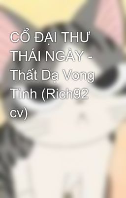 CỔ ĐẠI THƯ THÁI NGÀY - Thất Dạ Vong Tình (Rich92 cv)