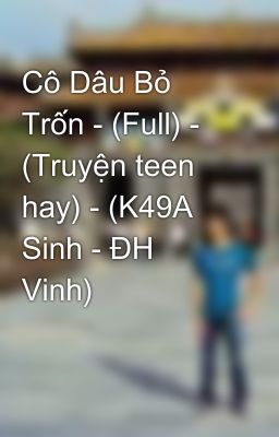 Cô Dâu Bỏ Trốn - (Full) - (Truyện teen hay) - (K49A Sinh - ĐH Vinh)