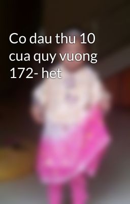 Co dau thu 10 cua quy vuong 172- het