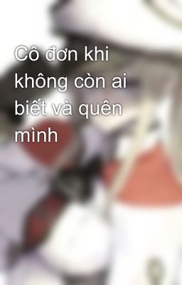 Cô đơn khi không còn ai biết và quên mình 