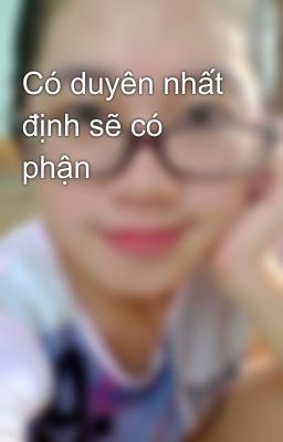 Có duyên nhất định sẽ có phận