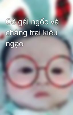 Cô gái ngốc và chàng trai kiêu ngạo